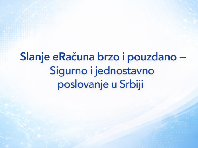 Slanje eRačuna brzo i pouzdano – Sigurno i jednostavno poslovanje u Srbiji | ElertonskaFakrura.rs